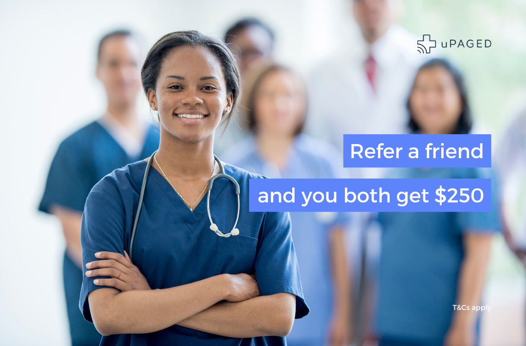 Refer a friend (AIN, AIM, EN, RN, MW) to uPaged, and when your friend works 6 shifts within 6 months, you both get a $250 gift card